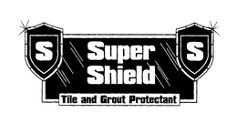 S SUPER SHIELD TILE AND GROUT PROTECTANT trademark