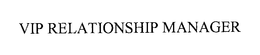 VIP RELATIONSHIP MANAGER trademark