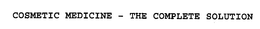 COSMETIC MEDICINE - THE COMPLETE SOLUTION trademark