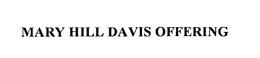 MARY HILL DAVIS OFFERING trademark