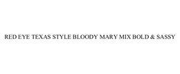 RED EYE TEXAS STYLE BLOODY MARY MIX BOLD & SASSY trademark