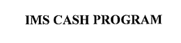 IMS CASH PROGRAM trademark