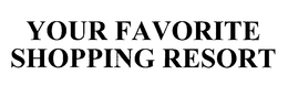 YOUR FAVORITE SHOPPING RESORT trademark