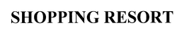 SHOPPING RESORT trademark