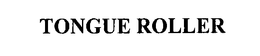 TONGUE ROLLER trademark