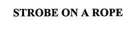 STROBE ON A ROPE trademark