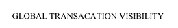 GLOBAL TRANSACATION VISIBILITY trademark