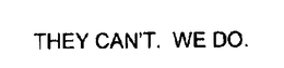 THEY CAN'T. WE DO. trademark