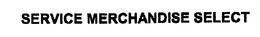 SERVICE MERCHANDISE SELECT trademark