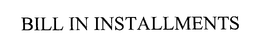 BILL IN INSTALLMENTS trademark