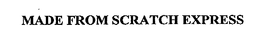 MADE FROM SCRATCH EXPRESS trademark