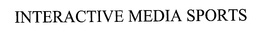 INTERACTIVE MEDIA SPORTS trademark