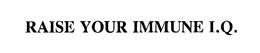 RAISE YOUR IMMUNE I.Q. trademark