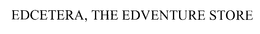 EDCETERA, THE EDVENTURE STORE trademark