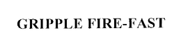GRIPPLE FIRE-FAST trademark