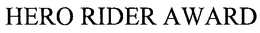 HERO RIDER AWARD trademark