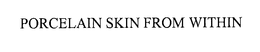PORCELAIN SKIN FROM WITHIN trademark