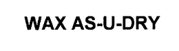 WAX AS-U-DRY trademark