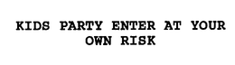 KIDS PARTY ENTER AT YOUR OWN RISK trademark