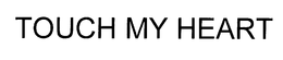 TOUCH MY HEART trademark