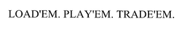 LOAD'EM. PLAY'EM. TRADE'EM. trademark