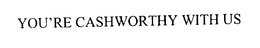 YOU'RE CASHWORTHY WITH US trademark