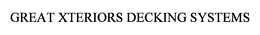 GREAT XTERIORS DECKING SYSTEMS trademark