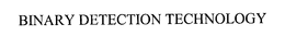 BINARY DETECTION TECHNOLOGY trademark