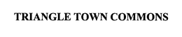 TRIANGLE TOWN COMMONS trademark