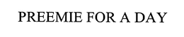 PREEMIE FOR A DAY trademark
