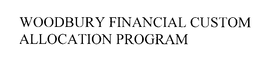 WOODBURY FINANCIAL CUSTOM ALLOCATION PROGRAM trademark