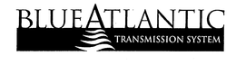 BLUE ATLANTIC TRANSMISSION SYSTEM trademark