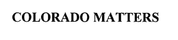 COLORADO MATTERS trademark