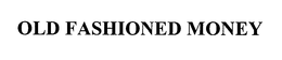 OLD FASHIONED MONEY trademark