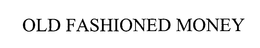 OLD FASHIONED MONEY trademark