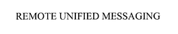 REMOTE UNIFIED MESSAGING trademark