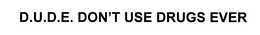 DUDE DON'T USE DRUGS EVER trademark
