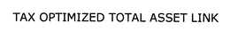 TAX OPTIMIZED TOTAL ASSET LINK trademark