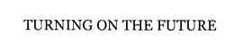 TURNING ON THE FUTURE trademark