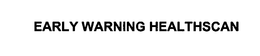 EARLY WARNING HEALTHSCAN trademark