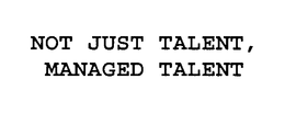NOT JUST TALENT, MANAGED TALENT trademark