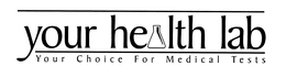 YOUR HEALTH LAB YOUR CHOICE FOR MEDICAL TESTS trademark