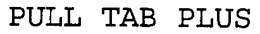 PULL TAB PLUS trademark