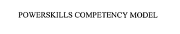 POWERSKILLS COMPETENCY MODEL trademark