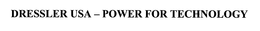 DRESSLER USA - POWER FOR TECHNOLOGY trademark