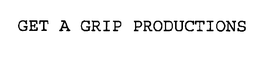 GET A GRIP PRODUCTIONS trademark