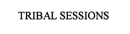 TRIBAL SESSIONS trademark