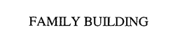 FAMILY BUILDING trademark
