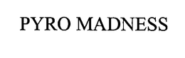 PYRO MADNESS trademark