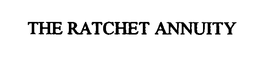THE RATCHET ANNUITY trademark